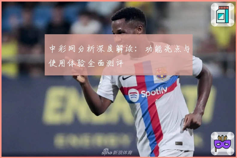 中彩网分析深度解读：功能亮点与使用体验全面测评