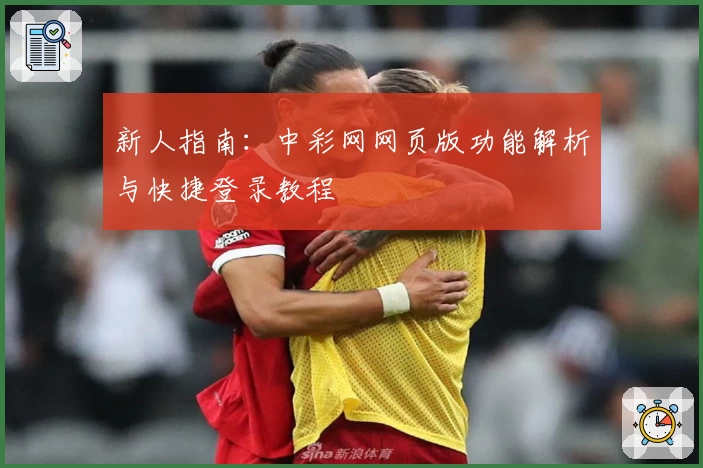 新人指南：中彩网网页版功能解析与快捷登录教程