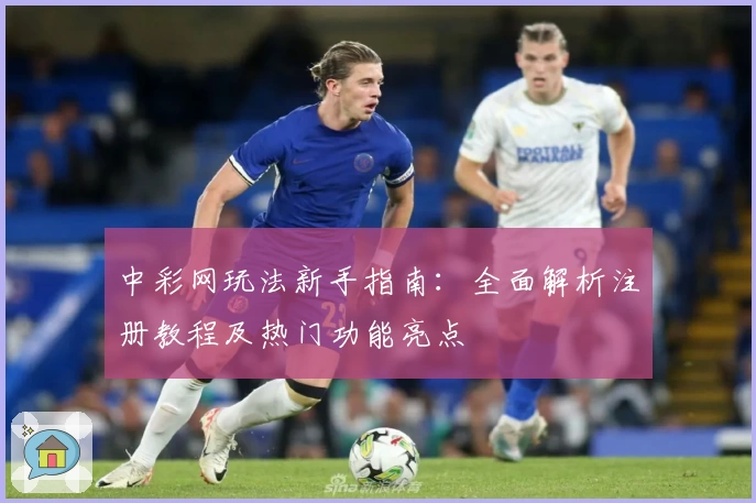 中彩网玩法新手指南：全面解析注册教程及热门功能亮点